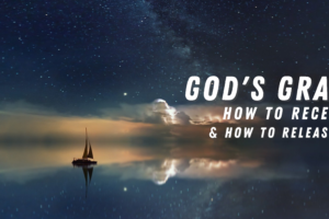 God’s Grace – How to Receive & Release It