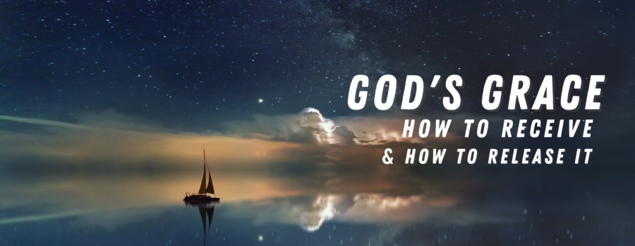 God’s Grace – How to Receive & Release It