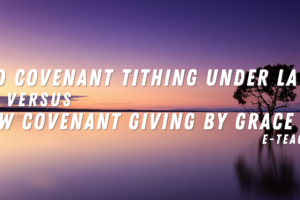 Old Covenant Tithing versus New Covenant Giving