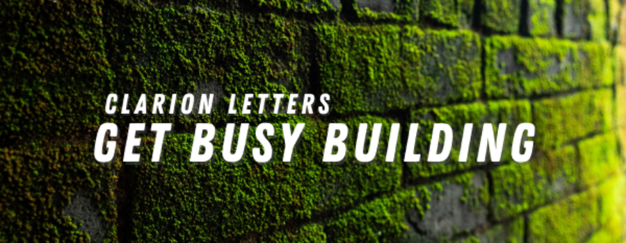Clarion Letters – Get Busy Building